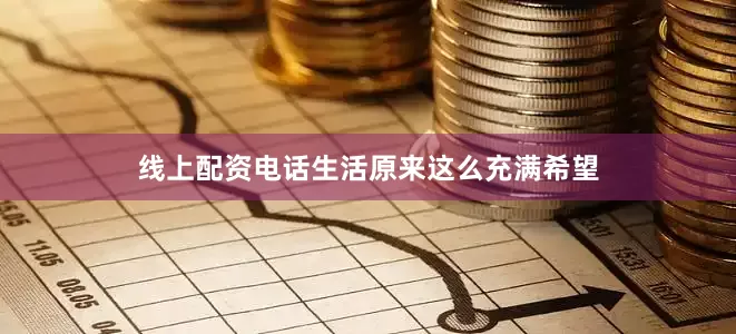 线上配资电话生活原来这么充满希望
