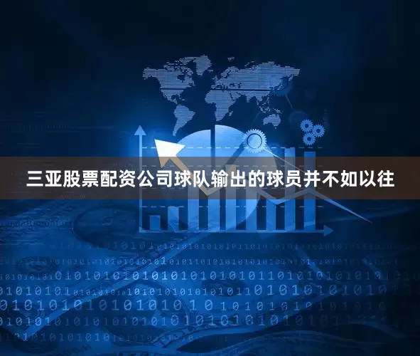三亚股票配资公司球队输出的球员并不如以往