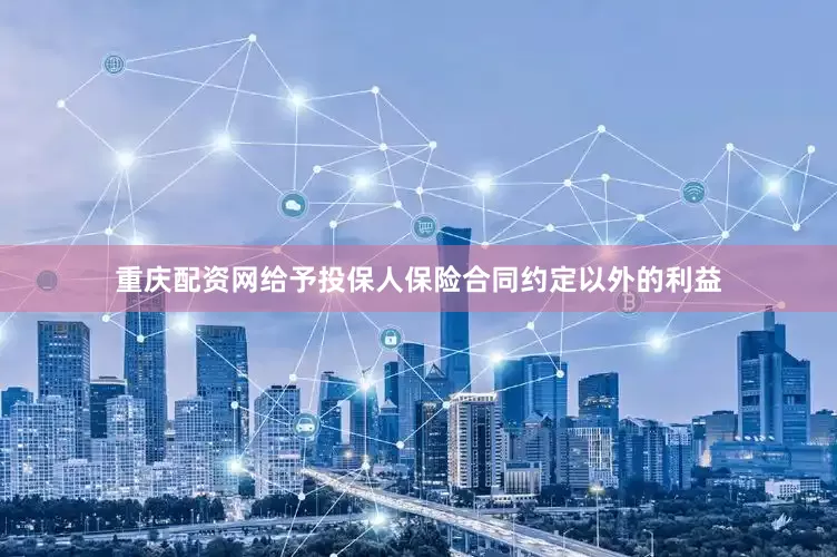 重庆配资网给予投保人保险合同约定以外的利益