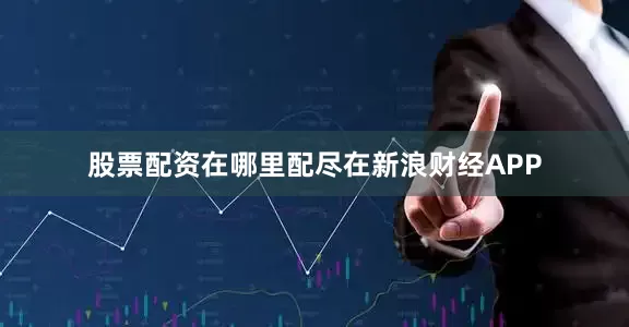股票配资在哪里配尽在新浪财经APP