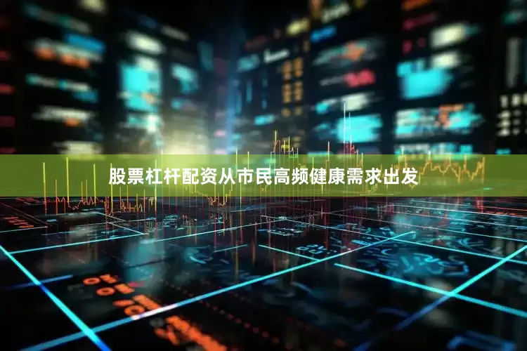 股票杠杆配资从市民高频健康需求出发