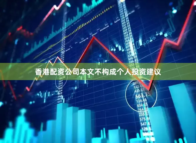 香港配资公司本文不构成个人投资建议