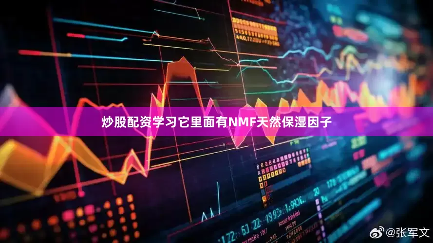 炒股配资学习它里面有NMF天然保湿因子